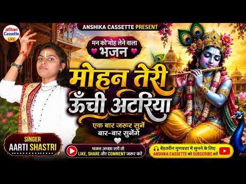 मोहन तेरी ऊंची अटरिया || Mohan teri unchi atariya || Aarti Shastri || Anshika Cassettes