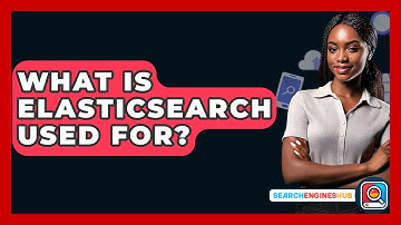What Is Elasticsearch Used For? - SearchEnginesHub.com