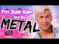 Im just ken but its metal