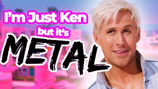 I'm Just Ken but it's metal