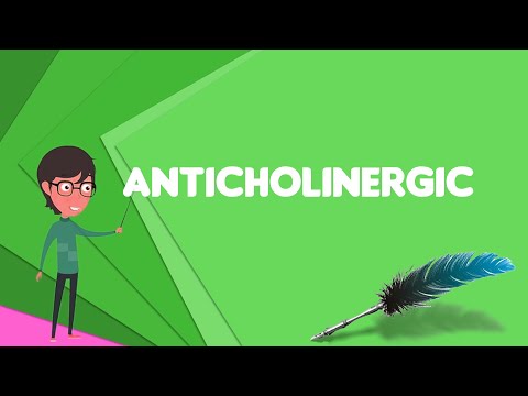 What is Anticholinergic? Explain Anticholinergic, Define Anticholinergic, Meaning of Anticholinergic