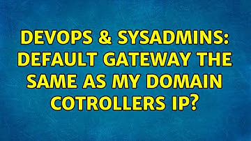 DevOps & SysAdmins: default gateway the same as my domain cotrollers ip? (2 Solutions!!)