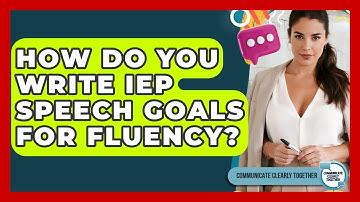 How Do You Write IEP Speech Goals For Fluency? - Communicate Clearly Together