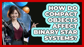 How Do Compact Objects Affect Binary Star Systems? - Astronomy Made Simple