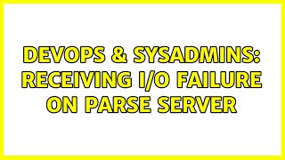 DevOps & SysAdmins: Receiving i/o failure on parse server