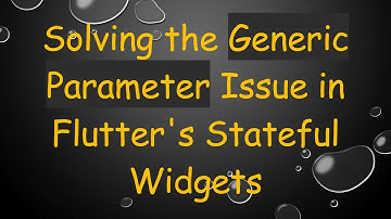 Solving the Generic Parameter Issue in Flutter