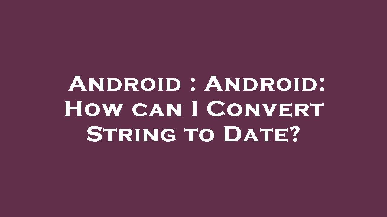Android : Android: How can I Convert String to Date? - YouTube
