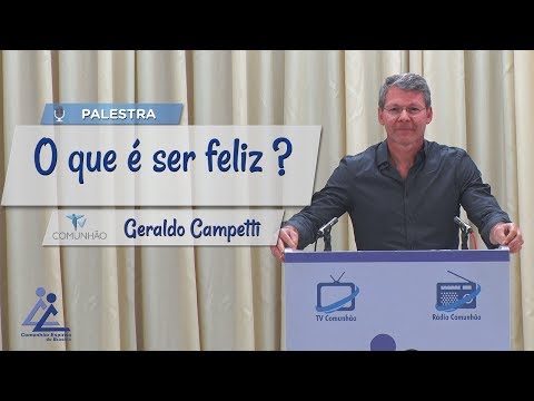 PALESTRA ESPÍRITA | O QUE É SER FELIZ ? - Geraldo Campetti