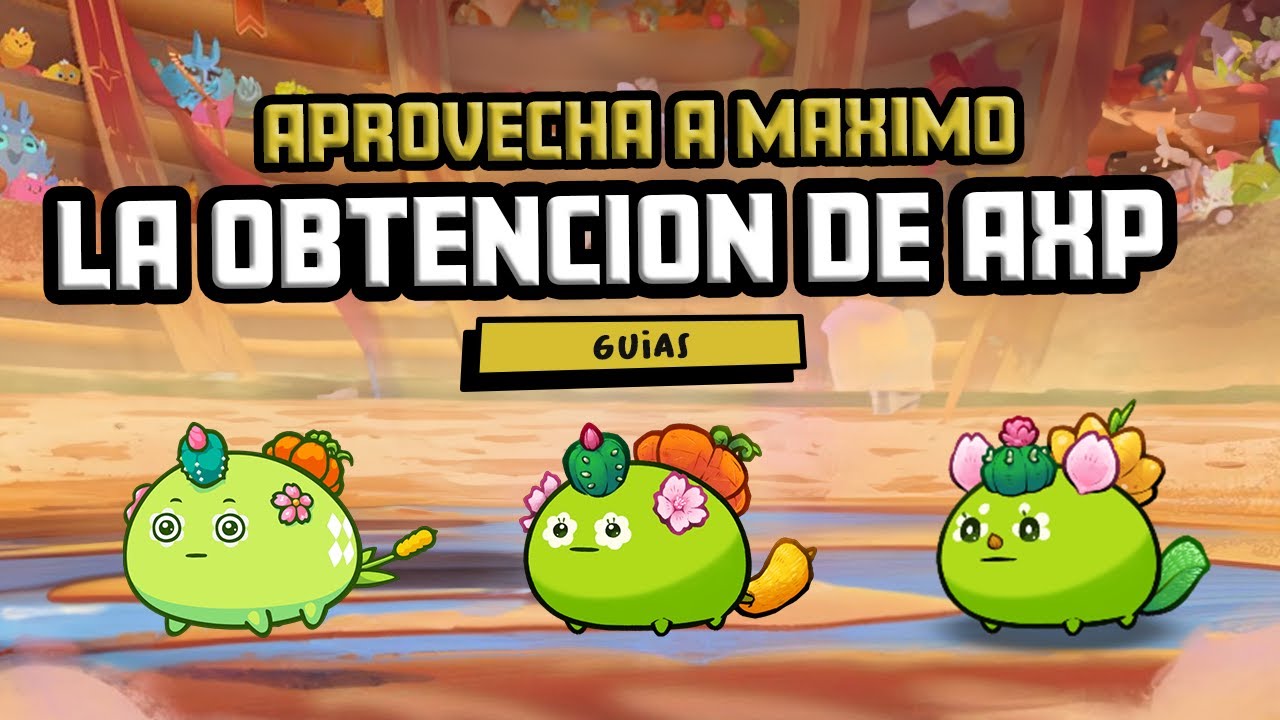 APROVECHAR AL MAXIMO TUS AXP | SUBIR RAPIDO TUS AXIES A NIVEL 60 | AXIE ...