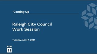 Raleigh City Council Work Session - April 9, 2024