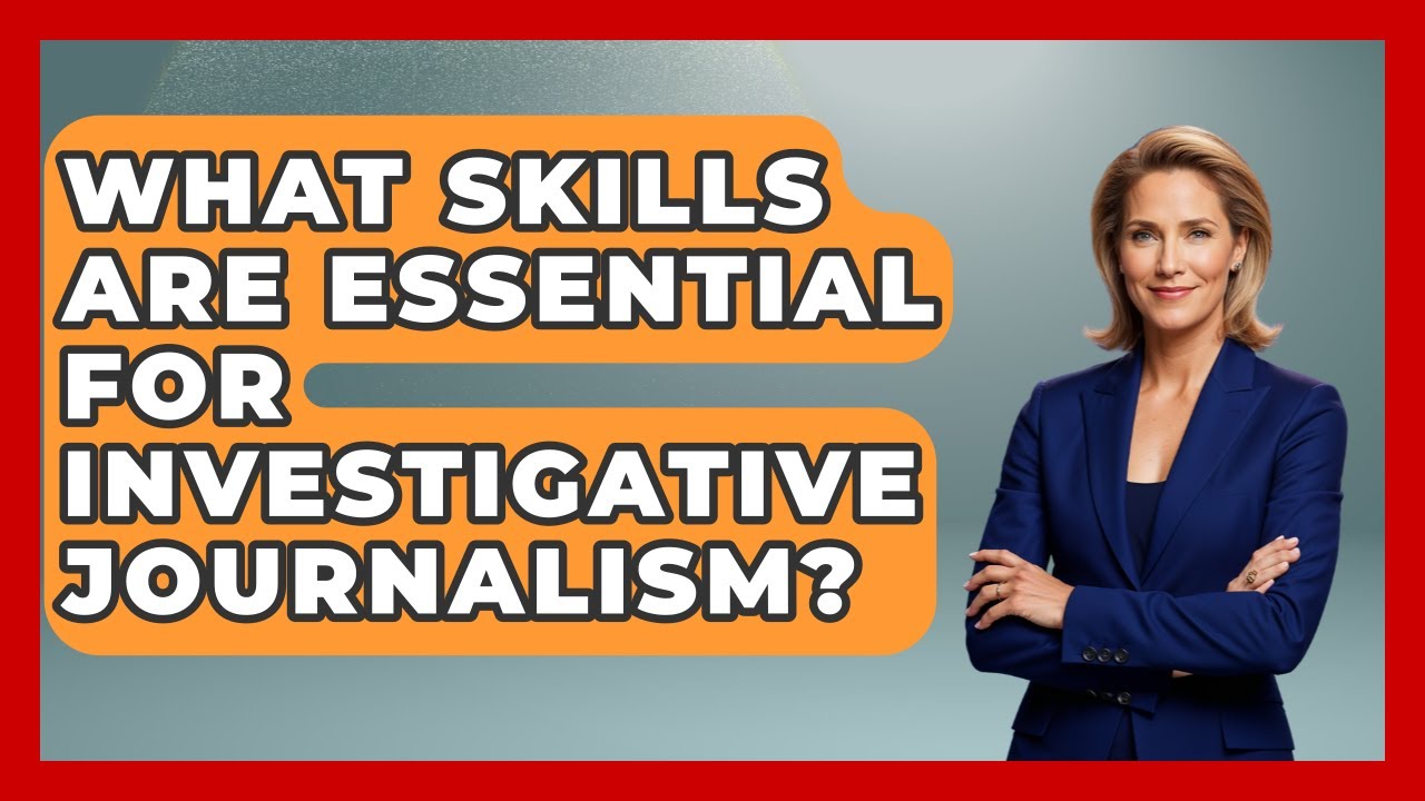 What Skills Are Essential for Investigative Journalism? | Journalism Explained News