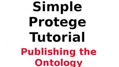 A Simple Protege Tutorial 6: Publishing the Ontology (make it available online)