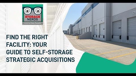 Find The Right Facility: Your Guide To Self-Storage Strategic Acquisitions