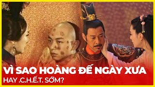 VÌ SAO HOÀNG ĐẾ NGÀY XƯA HAY C.H.Ế.T. SỚM?