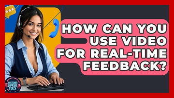 How Can You Use Video For Real-Time Feedback? - Customer Support Coach