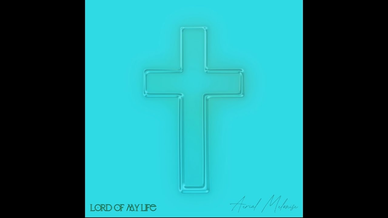 Aerial Melonise - Lord of My Life (Official Lyric Video)