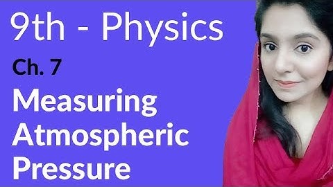 Matric part 1, Measuring Atmospheric Pressure - Physics Ch 7 Properties & Matter - 9th Class Physics