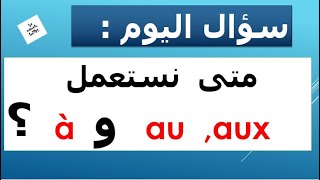utiliser à , au et aux ( à ،au ، aux  متى نستعمل )
