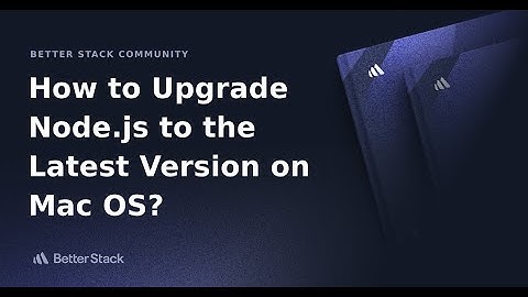 How to Upgrade Node.js and npm to the latest version on Mac OS