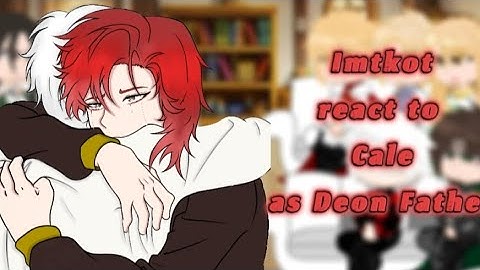 Imtkot react to Cale as Deon father || Part 2 || Read desc