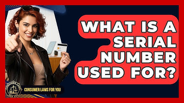 What Is A Serial Number Used For? - Consumer Laws For You