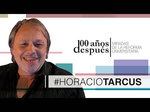 Reforma Universitaria, 100 Años Después - HORACIO TARCUS