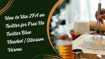How to Use 2FA on Twitter for Free No Twitter Blue Needed | Sitaram Verma