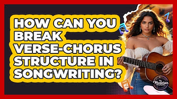 How Can You Break Verse-chorus Structure In Songwriting? - The Musician Encyclopedia