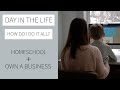 Day in the Life | How I get it all done | Homeschool and Own a Business