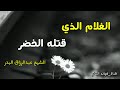 الغلام الذي قتله الخضر الشيخ عبدالرزاق البدر حفظه الله 