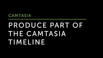 Produce Part of the Camtasia Timeline