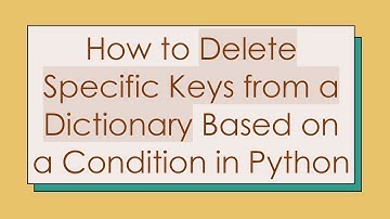 How to Delete Specific Keys from a Dictionary Based on a Condition in Python