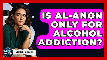 Is Al-Anon Only For Alcohol Addiction? - Mind Over Substance