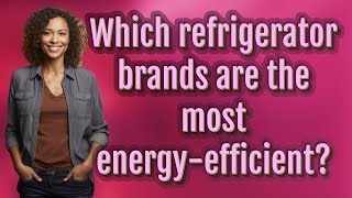 Which refrigerator brands are the most energy-efficient?