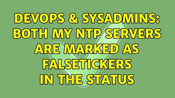 DevOps & SysAdmins: Both my ntp servers are marked as falsetickers in the status (2 Solutions!!)