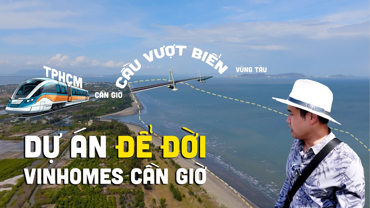 Dự án ĐỂ ĐỜI Vinhomes Cần Giờ - Lấn biển, xây cầu vượt biển, Làm Metro TPHCM đi Cần Giờ