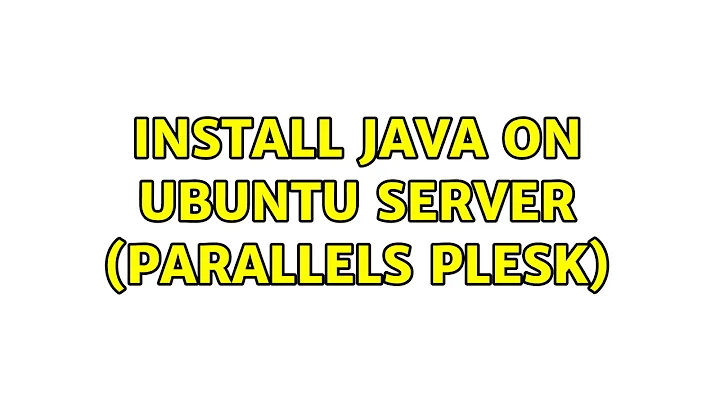 Install Java on Ubuntu server (Parallels Plesk) (2 Solutions!!)