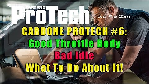 Cardone PROTECH #6:  Good Throttle Body, Bad Idle – What To Do About It