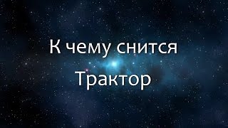 К чему снится Трактор (Сонник, Толкование снов)