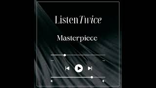 Masterpiece - Listen Twice