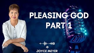 Pleasing Go-Pleasing God Part 1-Joyce Meyer 2024