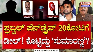 Prajwal Revanna Case: ಪೆನ್​ಡ್ರೈವ್ 20ಕೋಟಿಗೆ ಡೀಲ್! ಕೊಟ್ಟಿದ್ದು 'ಸುಮಾರಣ್ಣ'..? | Devarajegowda | Power TV