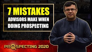 7 Mistakes Advisors Make When Prospecting | Prospecting 2020 | Dr Sanjay Tolani