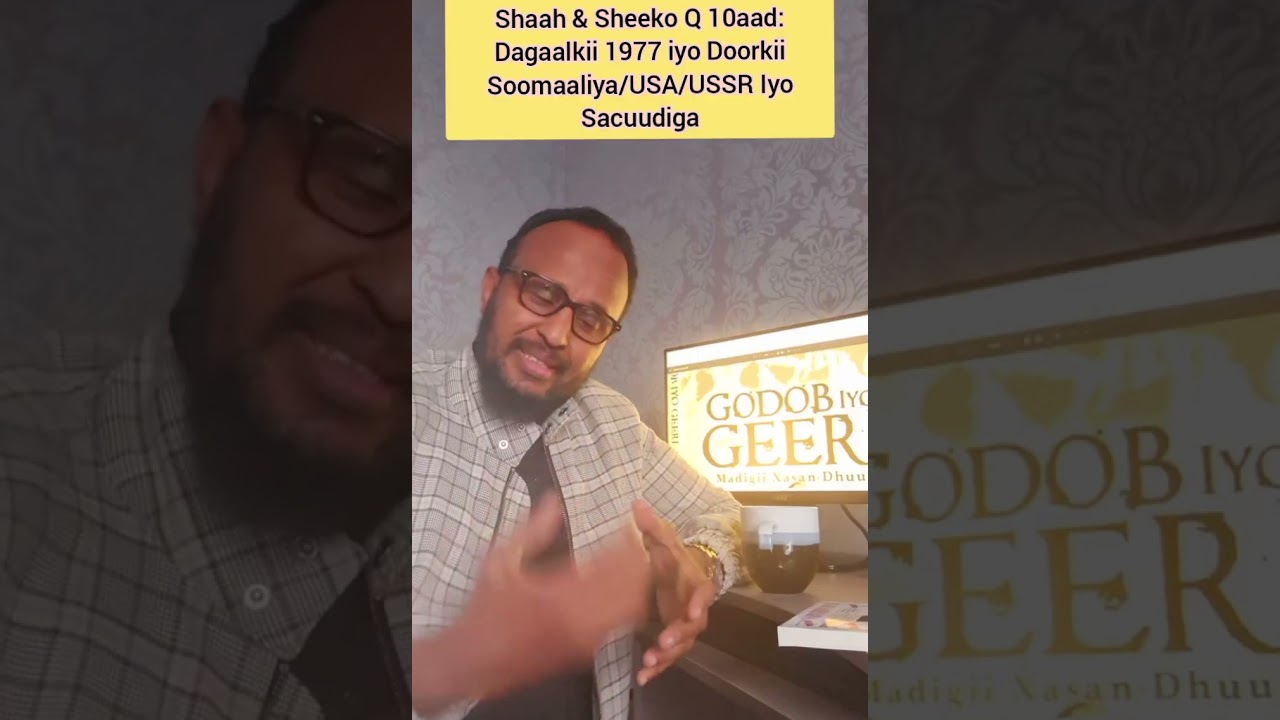 Shaah iyo Sheeko Q 10aad: Dagaalkii 1977 Iyo Doorkii Soomaaliya/ USSR/USA Iyo Sacuudiga. 