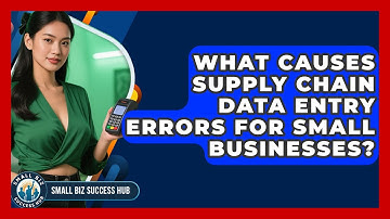 What Causes Supply Chain Data Entry Errors For Small Businesses? - Small Biz Success Hub