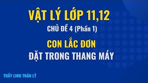 [Vật lý 11,12] Con Lắc Đơn Đặt Trong Thang Máy (Chủ đề 4 - Phần 1)