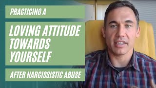 Practicing a loving attitude towards yourself after narcissistic abuse