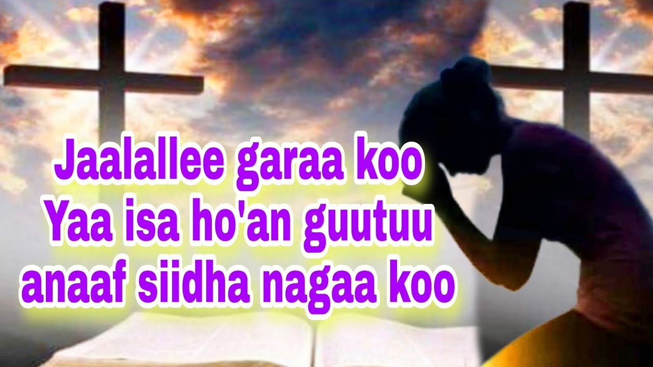 Jaalallee garaa koo Yaa isa ho'an guutuu anaaf siidha nagaa koo