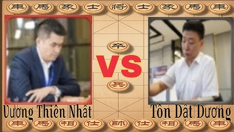 [Tổng Hợp Cờ Tướng] Vương Thiên Nhất và Tôn Dật Dương.