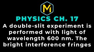 17.11 Mastering Physics Solution-A double-slit experiment is performed with light of wavelength 600